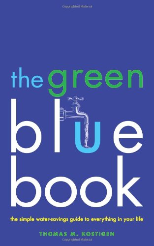 The Green Blue Book: The Simple Water-Savings Guide to Everything in Your Life by Thomas Kostigen The Green Blue Book: The Simple Water-Savings Guide to Everything in Your Life by Thomas Kostigen