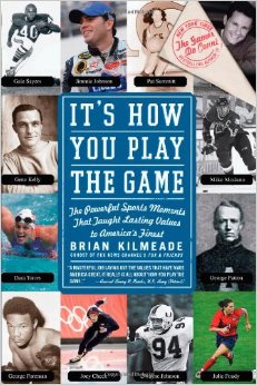 It's How You Play the Game: The Powerful Sports Moments That Taught Lasting Values to America's Finest by Brian Kilmeade It's How You Play the Game: The Powerful Sports Moments That Taught Lasting Values to America's Finest by Brian Kilmeade