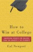 How to Win at College: Surprising Secrets for Success from the Country's Top Students. by Cal Newport How to Win at College: Surprising Secrets for Success from the Country's Top Students. by Cal Newport