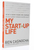 My Start-Up Life: What a (Very) Young CEO Learned on His Journey Through Silicon Valley by Ben Casnocha My Start-Up Life: What a (Very) Young CEO Learned on His Journey Through Silicon Valley by Ben Casnocha
