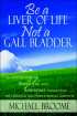 Be A Liver Of Life - Not A Gall Bladder by Michael Broome Be A Liver Of Life - Not A Gall Bladder by Michael Broome