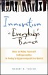 Innovation is Everybody's Business: How to Make Yourself Indispensable in Today's Hypercompetitive World by Robert Tucker Innovation is Everybody's Business: How to Make Yourself Indispensable in Today's Hypercompetitive World by Robert Tucker