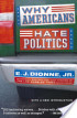 Why Americans Hate Politics by E.J. Dionne, Jr. Why Americans Hate Politics by E.J. Dionne, Jr.