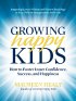 Growing Happy Kids: How to Foster Inner Confidence, Success and Happiness by Maureen Healy Growing Happy Kids: How to Foster Inner Confidence, Success and Happiness by Maureen Healy