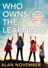 Who Owns the Learning?: Preparing Students for Success in the Digital Age by Alan November Who Owns the Learning?: Preparing Students for Success in the Digital Age by Alan November