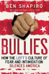 Bullies: How the Left's Culture of Fear and Intimidation Silences Americans by Ben Shapiro Bullies: How the Left's Culture of Fear and Intimidation Silences Americans by Ben Shapiro