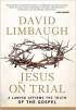 Jesus on Trial: A Lawyer Affirms the Truth of the Gospel by David Limbaugh Jesus on Trial: A Lawyer Affirms the Truth of the Gospel by David Limbaugh