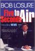 Five Seconds to Air: Broadcast Journalism Behind the Scenes by Bob Losure Five Seconds to Air: Broadcast Journalism Behind the Scenes by Bob Losure