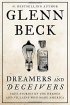 Dreamers and Deceivers: True Stories of the Heroes and Villains Who Made America by Glenn Beck Dreamers and Deceivers: True Stories of the Heroes and Villains Who Made America by Glenn Beck