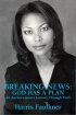 Breaking News: God Has A Plan - An Anchorwoman's Journey Through Faith by Harris Faulkner Breaking News: God Has A Plan - An Anchorwoman's Journey Through Faith by Harris Faulkner