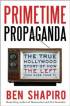 Primetime Propaganda: The True Hollywood Story of How the Left Took Over Your TV by Ben Shapiro Primetime Propaganda: The True Hollywood Story of How the Left Took Over Your TV by Ben Shapiro