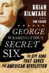 George Washington's Secret Six: The Spy Ring That Saved the American Revolution by Brian Kilmeade George Washington's Secret Six: The Spy Ring That Saved the American Revolution by Brian Kilmeade