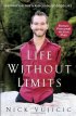 Life Without Limits: Inspiration for a Ridiculously Good Life by Nick Vujicic Life Without Limits: Inspiration for a Ridiculously Good Life by Nick Vujicic
