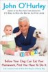 Before Your Dog Can Eat Your Homework, First You Have to Do It: Life Lessons from a Wise Old Dog to a Young Boy by John O'Hurley Before Your Dog Can Eat Your Homework, First You Have to Do It: Life Lessons from a Wise Old Dog to a Young Boy by John O'Hurley