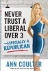 Never Trust a Liberal Over 3-Especially a Republican by Ann Coulter Never Trust a Liberal Over 3-Especially a Republican by Ann Coulter