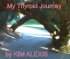 My Thyroid Journey by Kim Alexis My Thyroid Journey by Kim Alexis