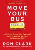 Move Your Bus: An Extraordinary New Approach to Accelerating Success in Work and Life by Ron Clark Move Your Bus: An Extraordinary New Approach to Accelerating Success in Work and Life by Ron Clark