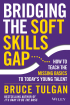 Bridging the Soft Skills Gap by Bruce Tulgan Bridging the Soft Skills Gap by Bruce Tulgan