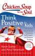 Chicken Soup for the Soul : Think Positive for Kids, 101 Stories about Good Decisions, Self-Esteem, and Positive Thinking by Kevin Sorbo Chicken Soup for the Soul : Think Positive for Kids, 101 Stories about Good Decisions, Self-Esteem, and Positive Thinking by Kevin Sorbo