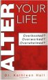 Alter Your Life: Overbooked? Overworked? Overwhelmed? by Dr. Kathleen Hall Alter Your Life: Overbooked? Overworked? Overwhelmed? by Dr. Kathleen Hall