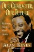 Our Character, Our Future by Alan Keyes Our Character, Our Future by Alan Keyes