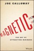 Magnetic: The Art Of Attracting Business by Joe Calloway Magnetic: The Art Of Attracting Business by Joe Calloway