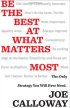 Be the Best at What Matters Most: The Only Strategy You will Ever Need by Joe Calloway Be the Best at What Matters Most: The Only Strategy You will Ever Need by Joe Calloway