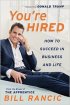 You're Hired: How to Succeed in Business and Life from the Winner of The Apprentice by Bill Rancic You're Hired: How to Succeed in Business and Life from the Winner of The Apprentice by Bill Rancic