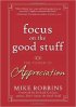 Focus on the Good Stuff: The Power of Appreciation by Mike Robbins Focus on the Good Stuff: The Power of Appreciation by Mike Robbins