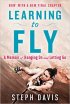 Learning to Fly: An Uncommon Memoir of Human Flight, Unexpected Love, and One Amazing Dog by Steph Davis Learning to Fly: An Uncommon Memoir of Human Flight, Unexpected Love, and One Amazing Dog by Steph Davis