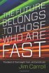 The Future Belongs to Those Who are Fast by Jim Carroll The Future Belongs to Those Who are Fast by Jim Carroll