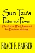 Sun Tzu’s Pattern of Power, The Art of War Organized for Decision Making by Brace Barber Sun Tzu’s Pattern of Power, The Art of War Organized for Decision Making by Brace Barber