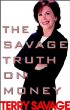The Savage Truth on Money by Terry Savage The Savage Truth on Money by Terry Savage