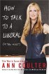 How to Talk to a Liberal (If You Must) by Ann Coulter How to Talk to a Liberal (If You Must) by Ann Coulter