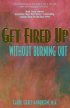 Get Fired Up Without Burning Out by Carol Grace Anderson Get Fired Up Without Burning Out by Carol Grace Anderson