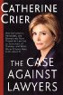 The Case Against Lawyers by Catherine Crier The Case Against Lawyers by Catherine Crier