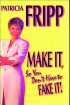 Make It, So You Don't Have To Fake It! by Patricia Fripp Make It, So You Don't Have To Fake It! by Patricia Fripp