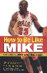How to Be Like Mike by Pat Williams How to Be Like Mike by Pat Williams