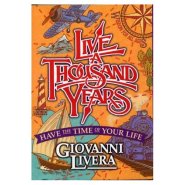 Live a Thousand Years: Have the Time of Your Life by Giovanni Livera Live a Thousand Years: Have the Time of Your Life by Giovanni Livera