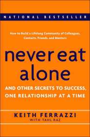 Never Eat Alone: And Other Secrets to Success, One Relationship at a Time by Keith Ferrazzi Never Eat Alone: And Other Secrets to Success, One Relationship at a Time by Keith Ferrazzi