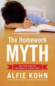 THE HOMEWORK MYTH: Why Our Kids Get Too Much of a Bad Thing by Alfie Kohn THE HOMEWORK MYTH: Why Our Kids Get Too Much of a Bad Thing by Alfie Kohn
