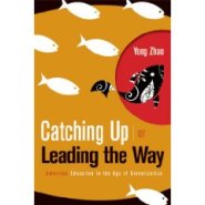 Catching Up or Leading the Way: American Education in the Age of Globalization by Yong Zhao Ph.D. Catching Up or Leading the Way: American Education in the Age of Globalization by Yong Zhao Ph.D.