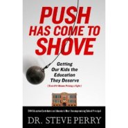 Push Has Come to Shove: Getting Our Kids the Education They Deserve--Even If It Means Picking a Fight by Steve Perry Push Has Come to Shove: Getting Our Kids the Education They Deserve--Even If It Means Picking a Fight by Steve Perry