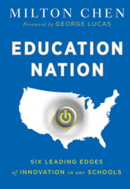 Education Nation: Six Leading Edges of Innovation in our Schools by Milton Chen Education Nation: Six Leading Edges of Innovation in our Schools by Milton Chen
