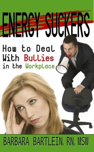 Energy Suckers - How To Deal With Bullies in the Workplace by Barbara Bartlein RN, CSP Energy Suckers - How To Deal With Bullies in the Workplace by Barbara Bartlein RN, CSP