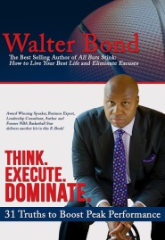 Think. Execute. Dominate (31 Truths to Boost Peak Performance) by Walter Bond Think. Execute. Dominate (31 Truths to Boost Peak Performance) by Walter Bond