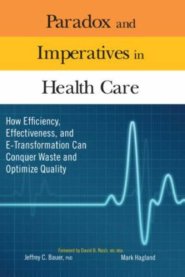 Paradox and Imperatives in Health Care: How Efficiency, Effectiveness, and E-Transformation Can Conquer Waste and Optimize Quality by Jeff Bauer Paradox and Imperatives in Health Care: How Efficiency, Effectiveness, and E-Transformation Can Conquer Waste and Optimize Quality by Jeff Bauer