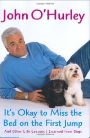 It's Okay to Miss the Bed on the First Jump: And Other Life Lessons I Learned from Dogs by John O'Hurley It's Okay to Miss the Bed on the First Jump: And Other Life Lessons I Learned from Dogs by John O'Hurley