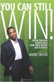 You Can Still Win!: Break Through, Bounce Back, Come from Behind, and Flourish by Andre Taylor You Can Still Win!: Break Through, Bounce Back, Come from Behind, and Flourish by Andre Taylor