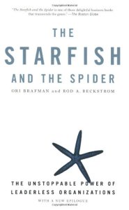 The Starfish and the Spider: The Unstoppable Power of Leaderless Organizations by Rod Beckstrom The Starfish and the Spider: The Unstoppable Power of Leaderless Organizations by Rod Beckstrom